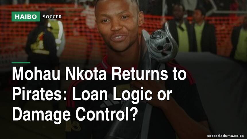 Mohau Nkota Returns To Pirates: Loan Logic Or Damage Control?