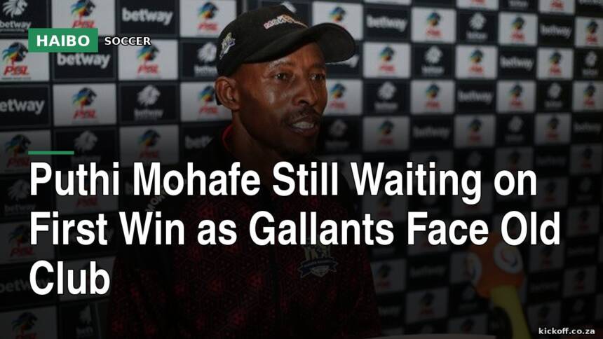 Puthi Mohafe Still Waiting On First Win As Gallants Face Old Club