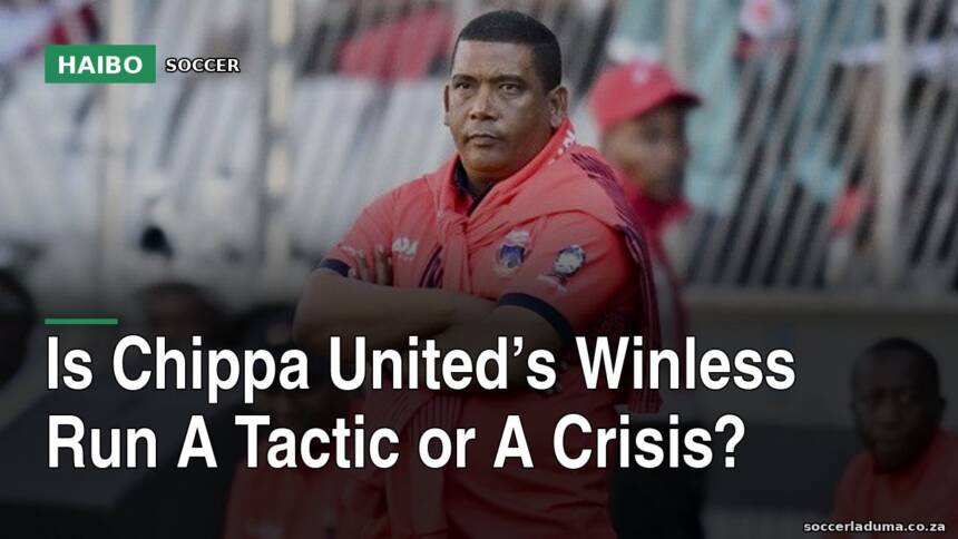 Is Chippa United’s Winless Run A Tactic Or A Crisis?