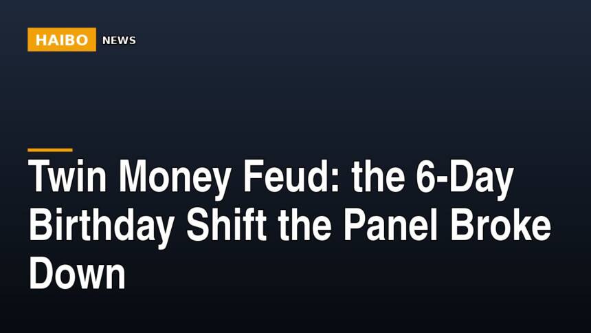 Twin Money Feud: The 6-Day Birthday Shift The Panel Broke Down