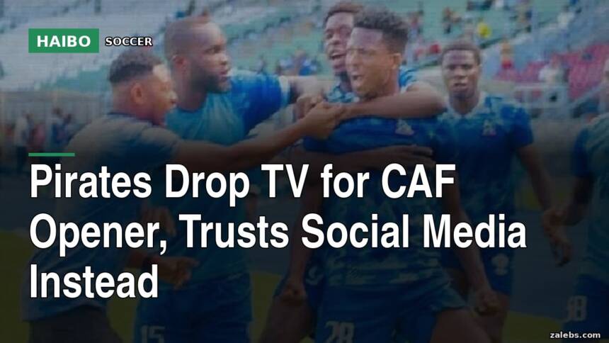 Pirates Drop TV For CAF Opener, Trusts Social Media Instead