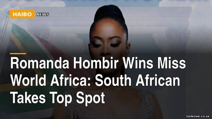 Romanda Hombir Wins Miss World Africa: South African Takes Top Spot