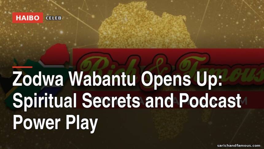 Zodwa Wabantu Opens Up: Spiritual Secrets and Podcast Power Play