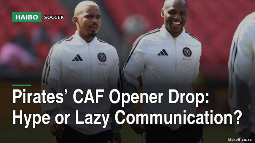 Pirates’ CAF Opener Drop: Hype or Lazy Communication?