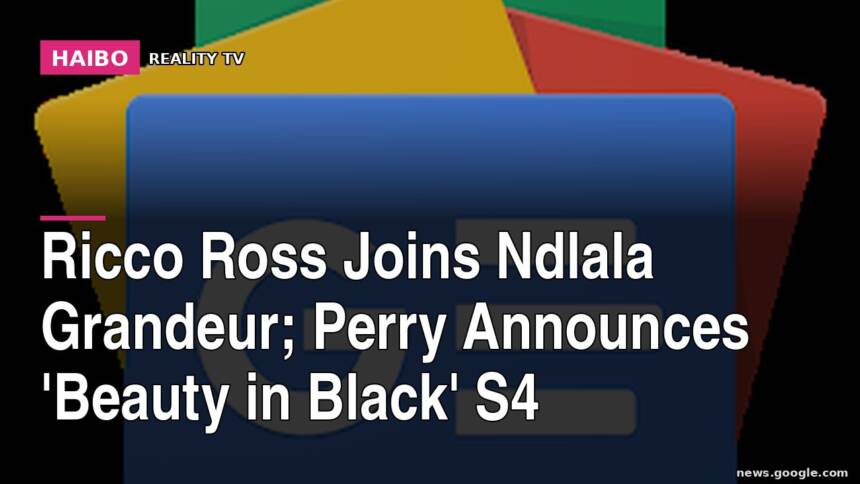 Ricco Ross Joins Ndlala Grandeur; Perry Announces 'Beauty in Black' S4
