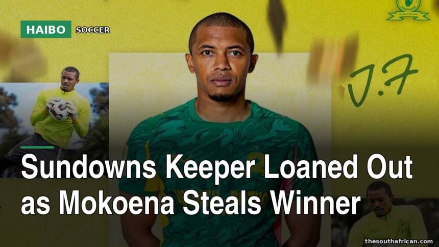 Sundowns Keeper Loaned Out As Mokoena Steals Winner