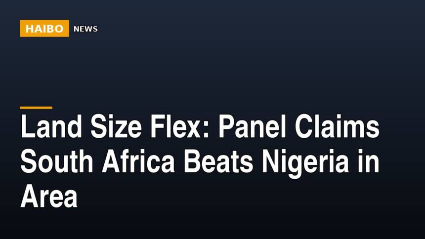 Land Size Flex: Panel Claims South Africa Beats Nigeria In Area