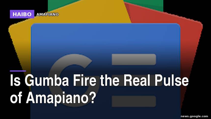 Is Gumba Fire the Real Pulse of Amapiano?