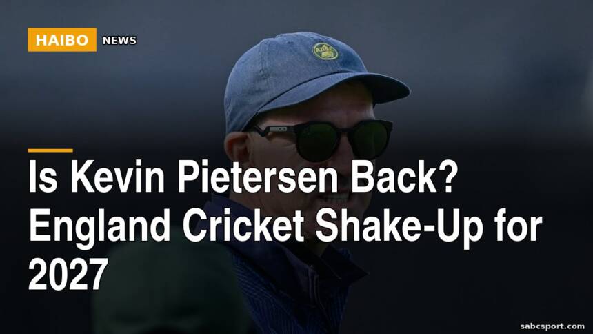 Is Kevin Pietersen Back? England Cricket Shake-Up for 2027