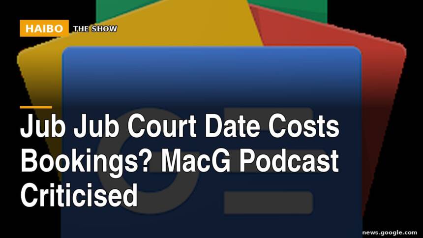 Jub Jub Court Date Costs Bookings? MacG Podcast Criticised