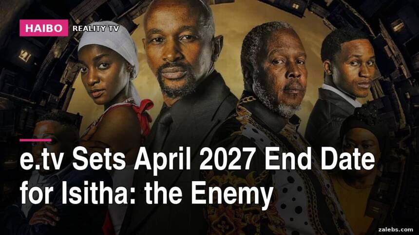 e.tv Sets April 2027 End Date For Isitha: The Enemy