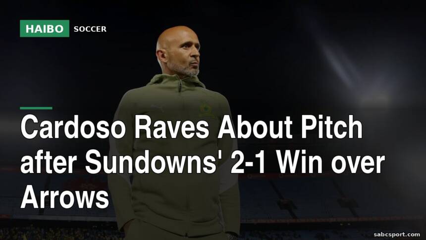 Cardoso Raves About Pitch After Sundowns' 2-1 Win Over Arrows