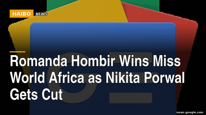 Romanda Hombir Wins Miss World Africa as Nikita Porwal Gets Cut