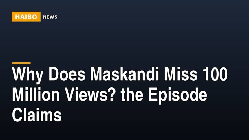Why Does Maskandi Miss 100 Million Views? The Episode Claims