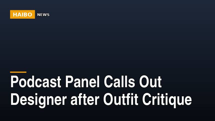 Podcast Panel Calls Out Designer After Outfit Critique
