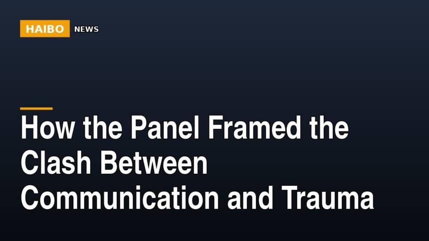 How The Panel Framed The Clash Between Communication And Trauma