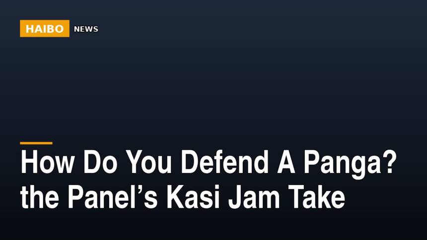 How Do You Defend A Panga? The Panel’s Kasi Jam Take