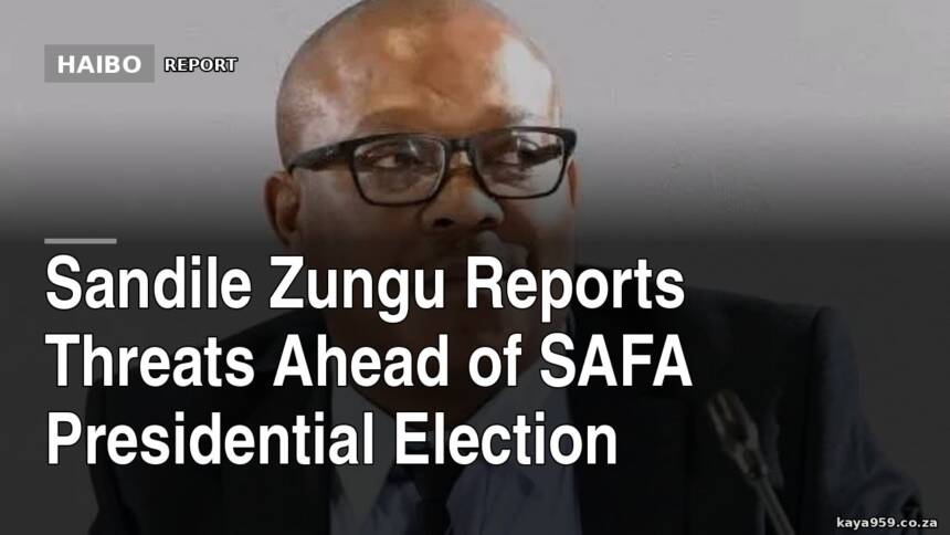 Sandile Zungu Reports Threats Ahead Of SAFA Presidential Election