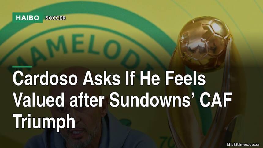 Cardoso Asks If He Feels Valued After Sundowns’ CAF Triumph