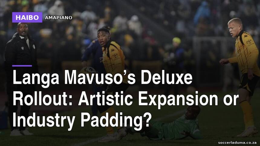 Langa Mavuso’s Deluxe Rollout: Artistic Expansion Or Industry Padding?