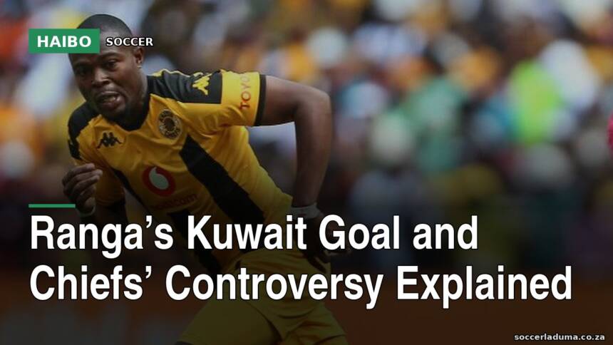 Ranga’s Kuwait Goal And Chiefs’ Controversy Explained