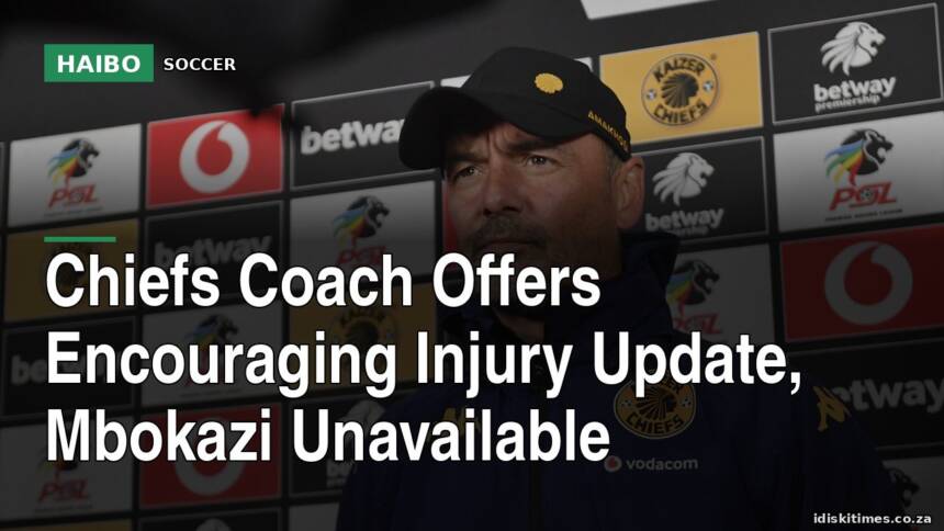 Chiefs Coach Offers Encouraging Injury Update, Mbokazi Unavailable