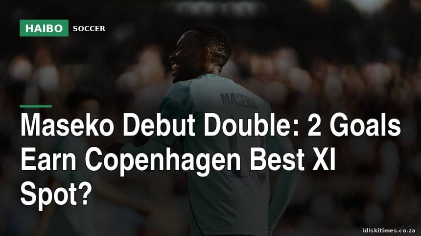Maseko Debut Double: 2 Goals Earn Copenhagen Best XI Spot?