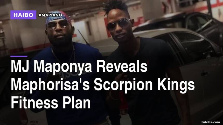 MJ Maponya Reveals Maphorisa's Scorpion Kings Fitness Plan