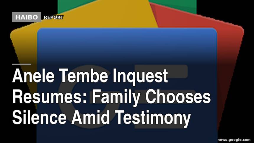 Anele Tembe Inquest Resumes: Family Chooses Silence Amid Testimony