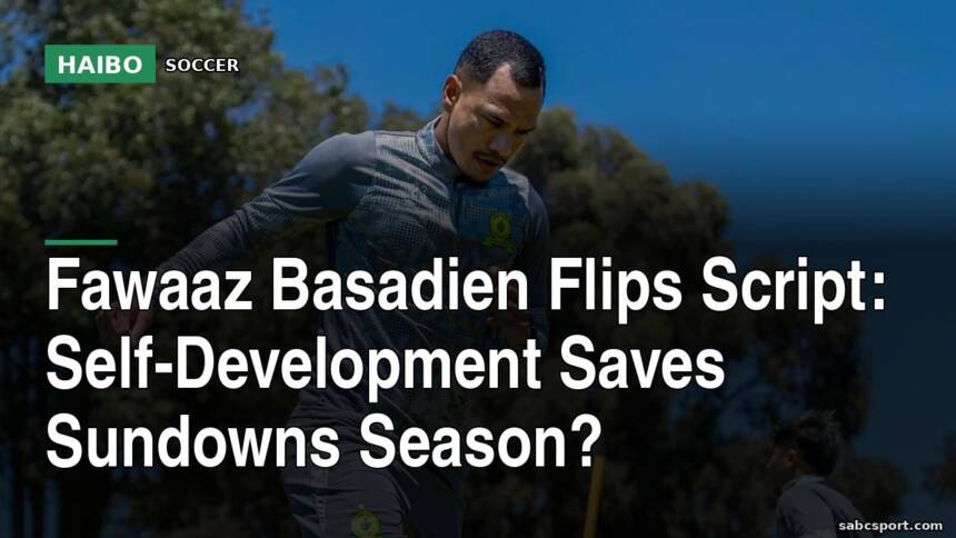 Fawaaz Basadien Flips Script: Self-Development Saves Sundowns Season?