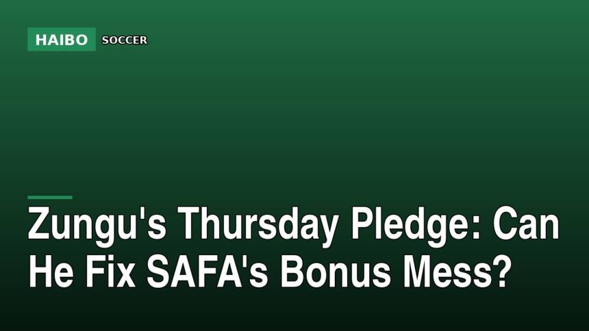 Zungu's Thursday Pledge: Can He Fix SAFA's Bonus Mess?