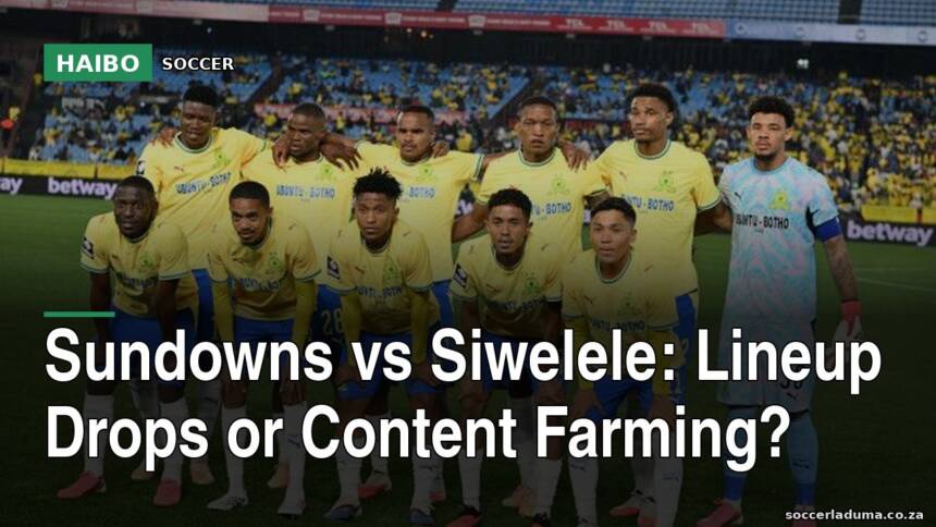 Sundowns Vs Siwelele: Lineup Drops Or Content Farming?