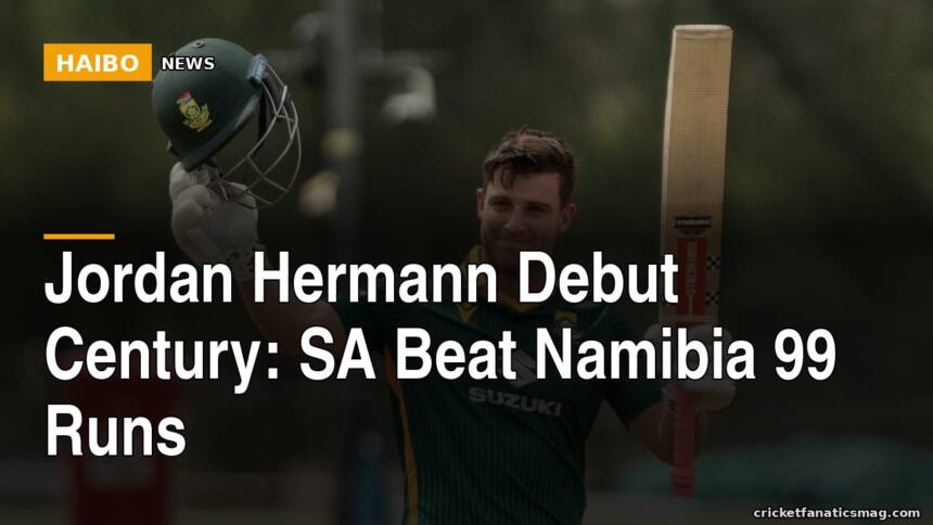 Jordan Hermann Debut Century: SA Beat Namibia 99 Runs