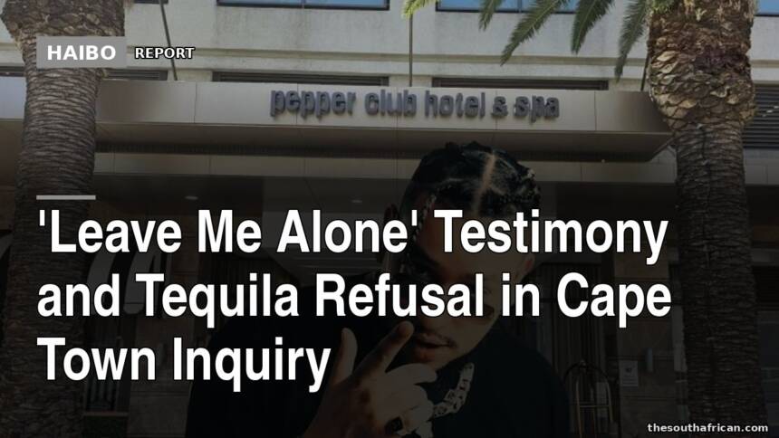 'Leave Me Alone' Testimony And Tequila Refusal In Cape Town Inquiry