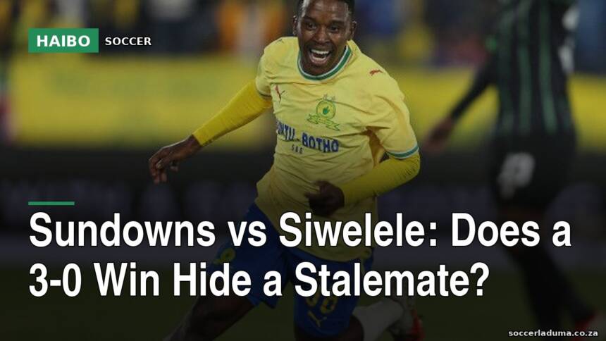 Sundowns vs Siwelele: Does a 3-0 Win Hide a Stalemate?