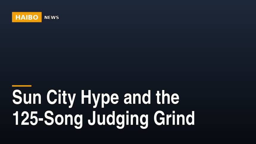 Sun City Hype And The 125-Song Judging Grind