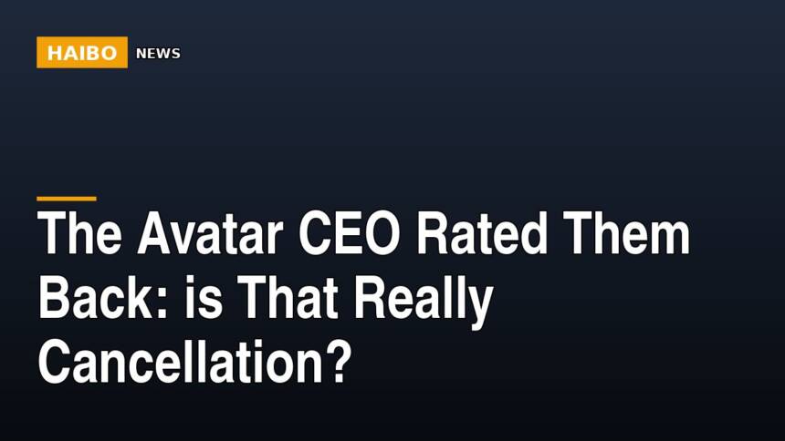 The Avatar CEO Rated Them Back: Is That Really Cancellation?