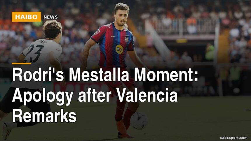 Rodri's Mestalla Moment: Apology After Valencia Remarks