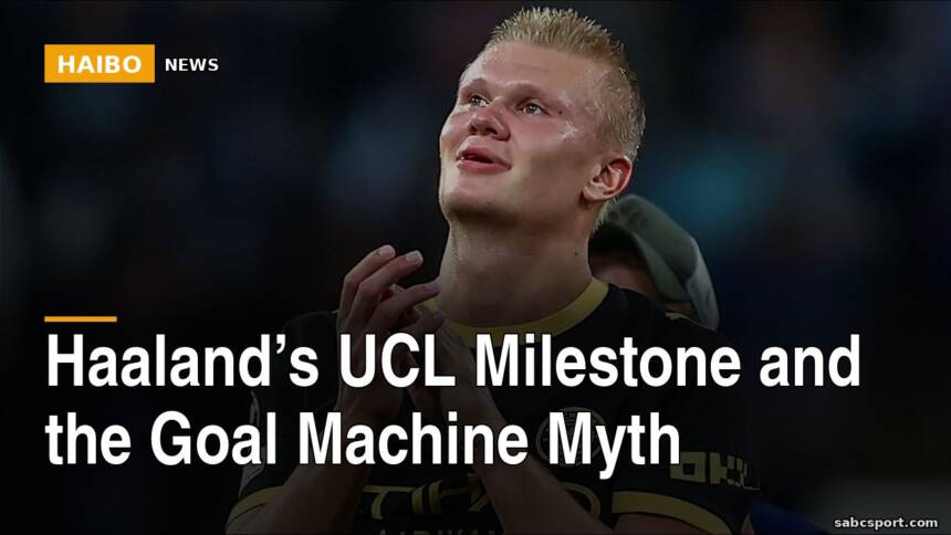 Haaland’s UCL Milestone And The Goal Machine Myth