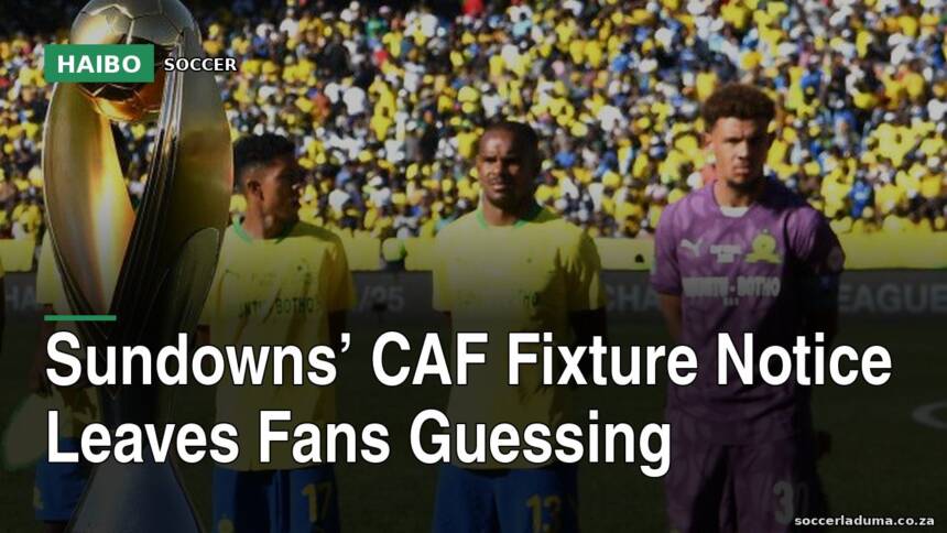 Sundowns’ CAF Fixture Notice Leaves Fans Guessing