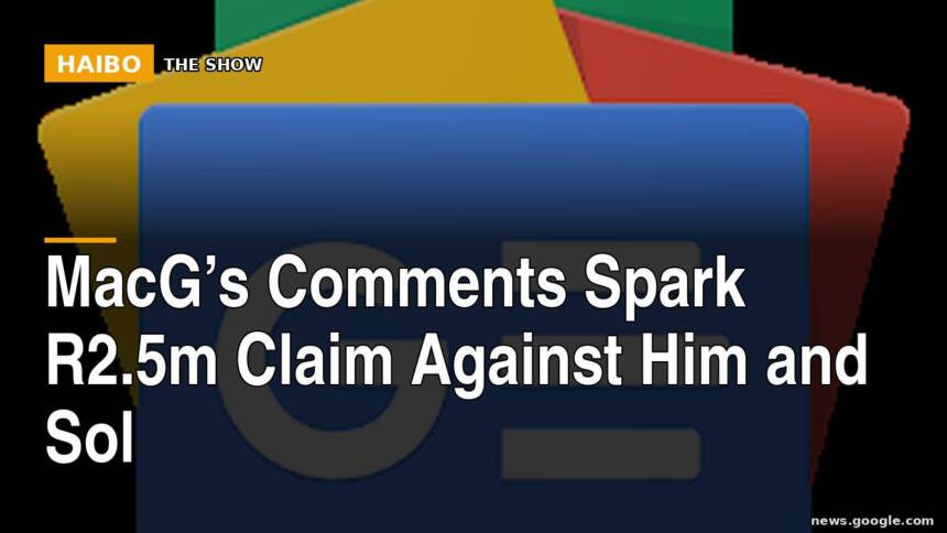 MacG’s Comments Spark R2.5m Claim Against Him And Sol