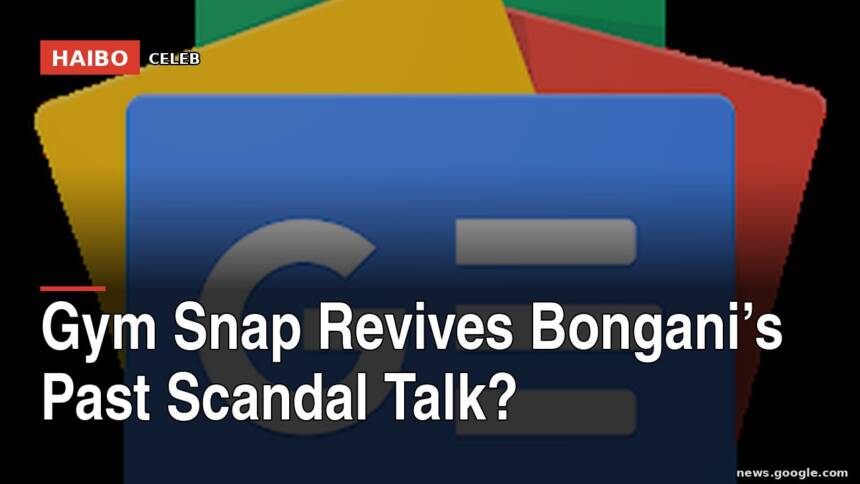 Gym Snap Revives Bongani’s Past Scandal Talk?