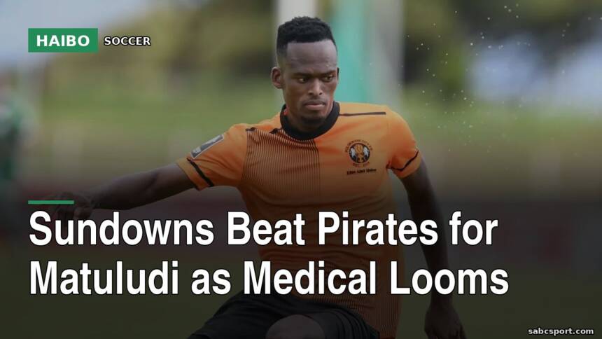 Sundowns Beat Pirates For Matuludi As Medical Looms