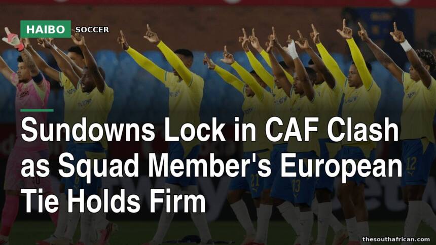 Sundowns Lock In CAF Clash As Squad Member's European Tie Holds Firm