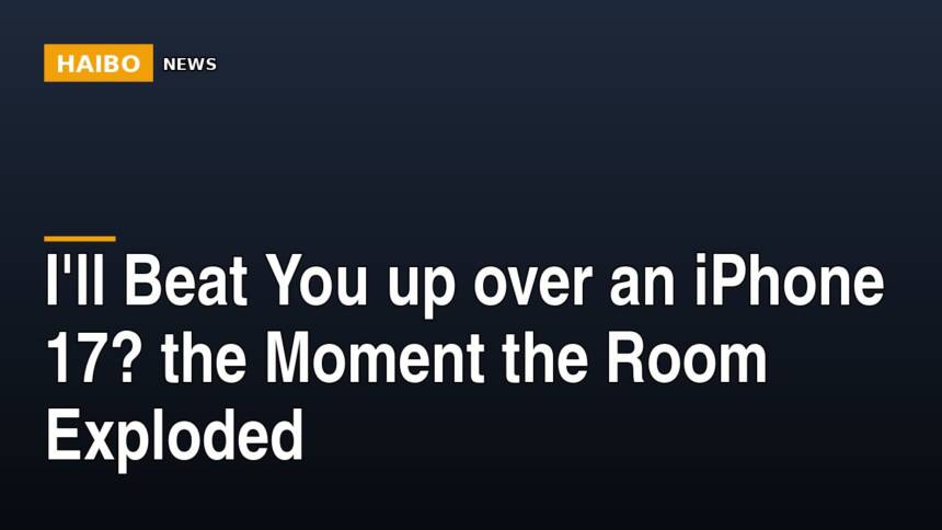 I'll Beat You Up Over An iPhone 17? The Moment The Room Exploded