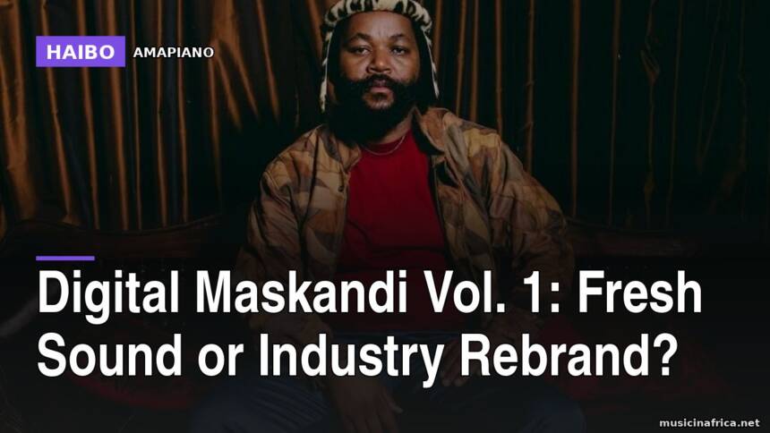 Digital Maskandi Vol. 1: Fresh Sound Or Industry Rebrand?
