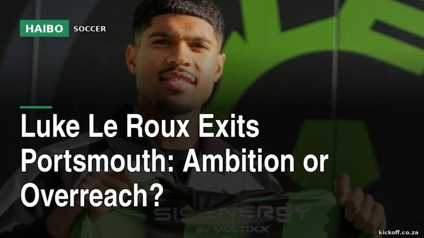Luke Le Roux Exits Portsmouth: Ambition Or Overreach?