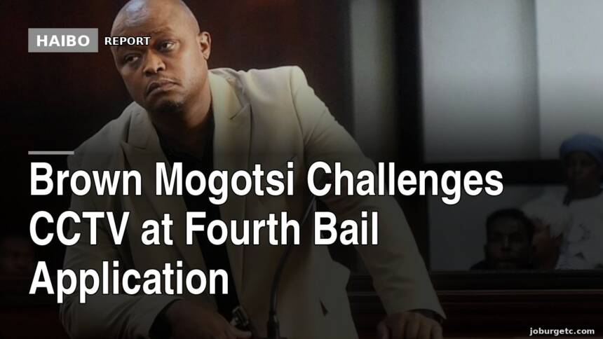Brown Mogotsi Challenges CCTV at Fourth Bail Application