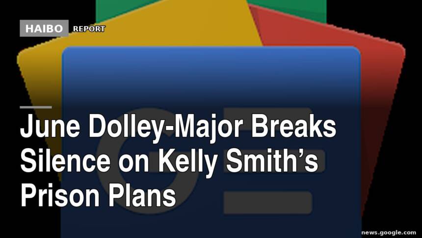 June Dolley-Major Breaks Silence On Kelly Smith’s Prison Plans