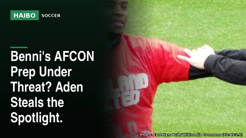 Benni's AFCON Prep Under Threat? Aden Steals the Spotlight.